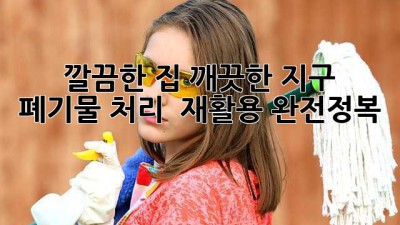 깔끔한 집, 깨끗한 지구! 🌏 폐기물 처리 & 재활용 완전정복 🧹