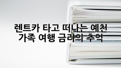 🚗💨 렌트카 타고 떠나는 예천 가족 여행: 금리의 추억 👨‍👩‍👧‍👦