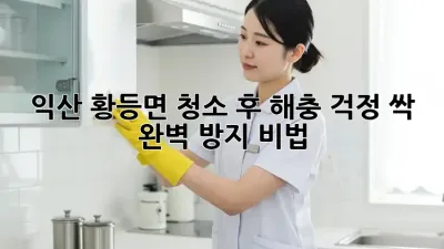 🧹✨ 익산 황등면, 청소 후 해충 걱정 싹! 완벽 방지 비법 🏡
